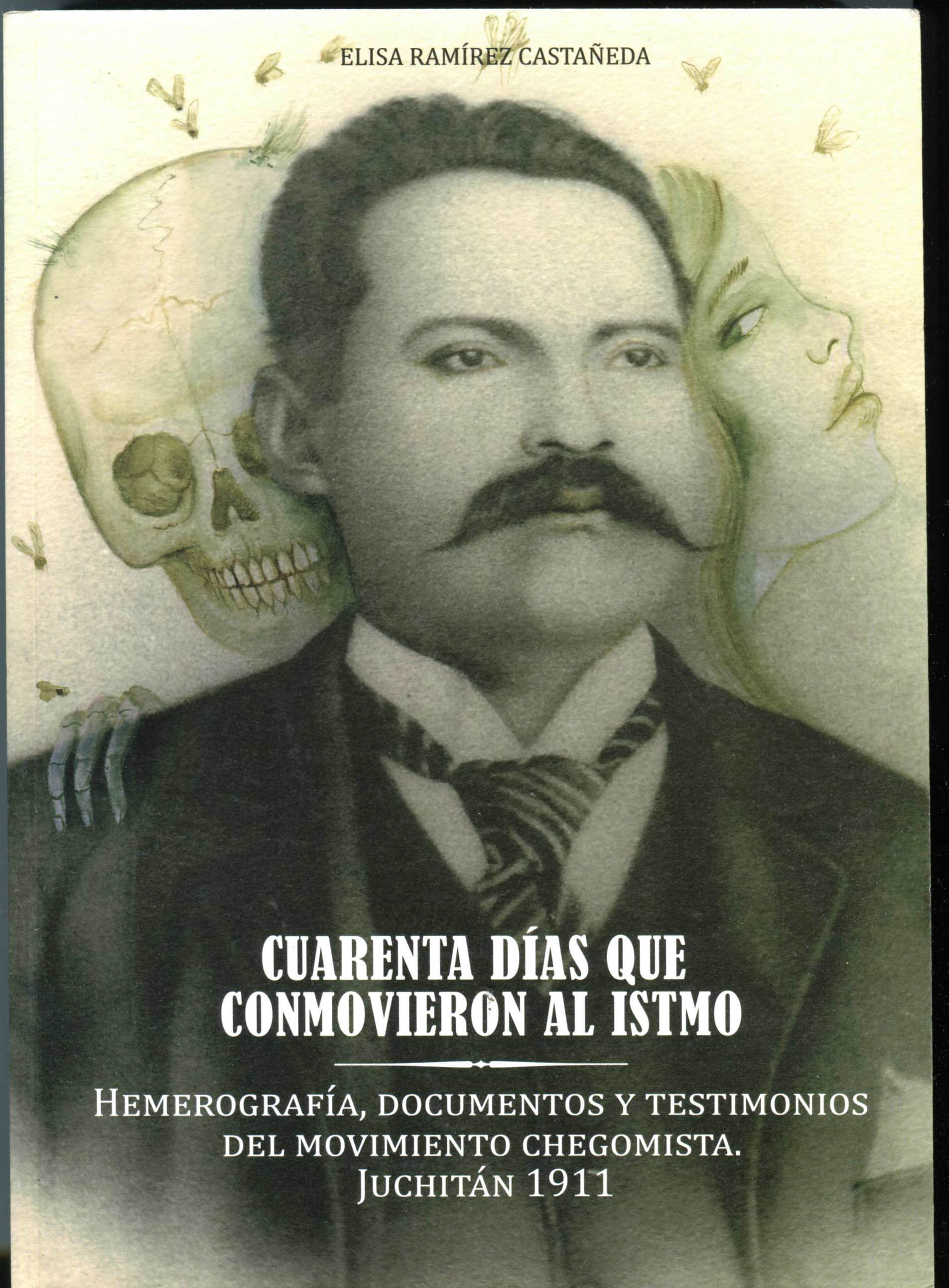 Portada de CUARENTA DÍAS QUE CONMOVIERON AL ISTMO HEMEROGRAFIA, DOCUMENTOS Y TESTIMONIOS DEL MOVIMIENTO CHEGOMISTA. JUCHITÁN 1911