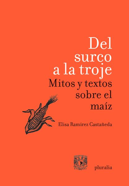 Portada de Del surco a la troje Mitos y textos sobre el maíz